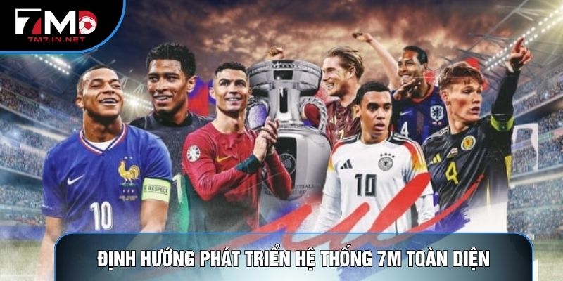 Định hướng phát triển hệ thống 7M toàn diện