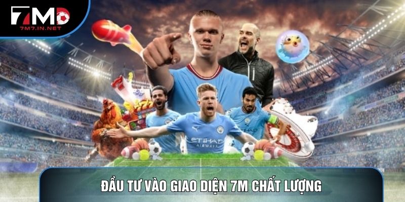 Đầu tư vào giao diện 7M chất lượng
