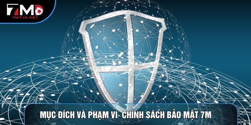 Mục đích và phạm vi chính sách bảo mật 7M