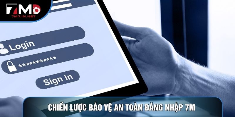 Chiến lược bảo vệ an toàn đăng nhập 7M 