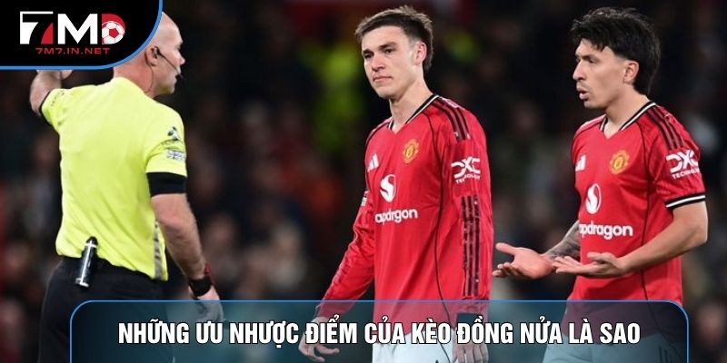Những ưu nhược điểm của kèo đồng nửa là sao