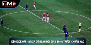 Kèo Kick Off - Bí Kíp Dự Đoán Đội Giao Bóng Chuẩn Xác 2026