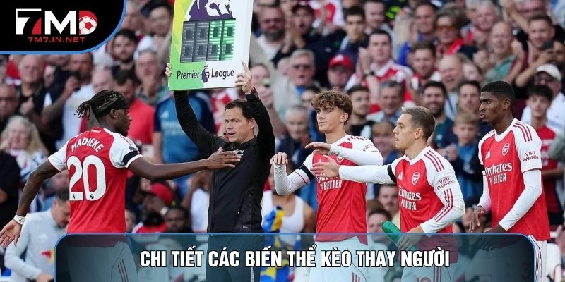 Chi tiết các biến thể kèo thay người