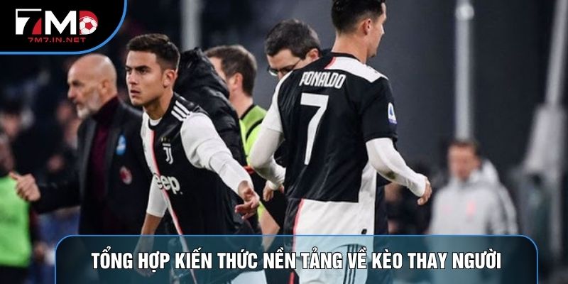Tổng hợp kiến thức nền tảng về kèo thay người