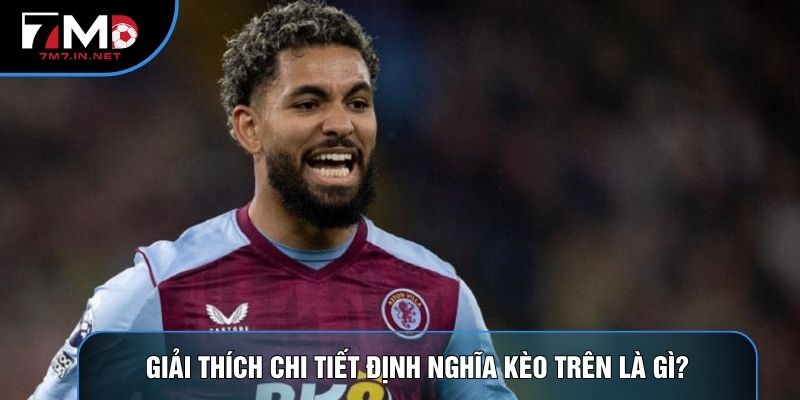 Giải thích chi tiết định nghĩa kèo trên là gì?