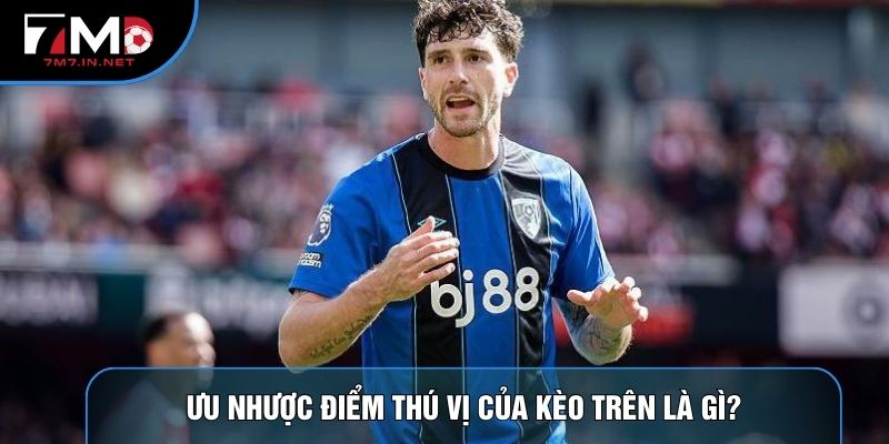 Ưu nhược điểm thú vị của kèo trên là gì?