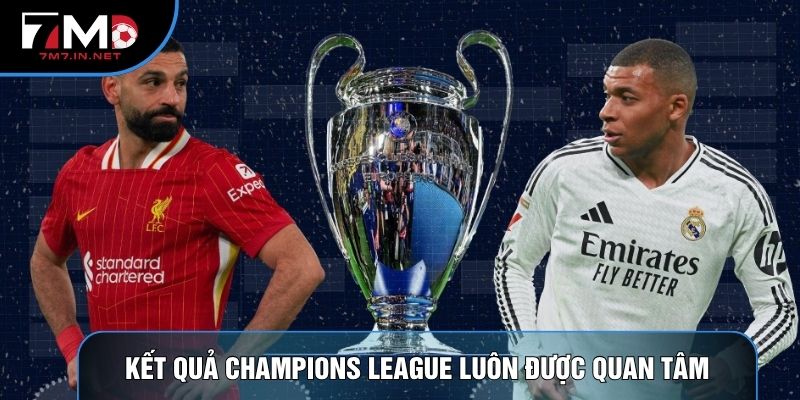 Kết quả Champions League luôn được quan tâm