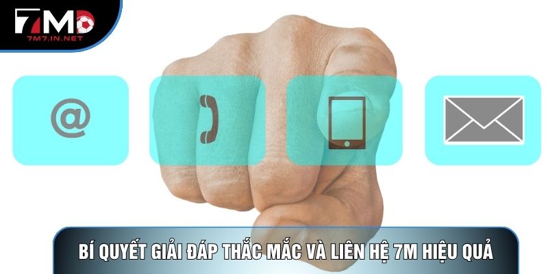 Bí quyết giải đáp thắc mắc và liên hệ 7M hiệu quả