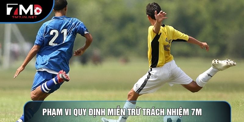 Phạm vi quy định miễn trừ trách nhiệm 7M