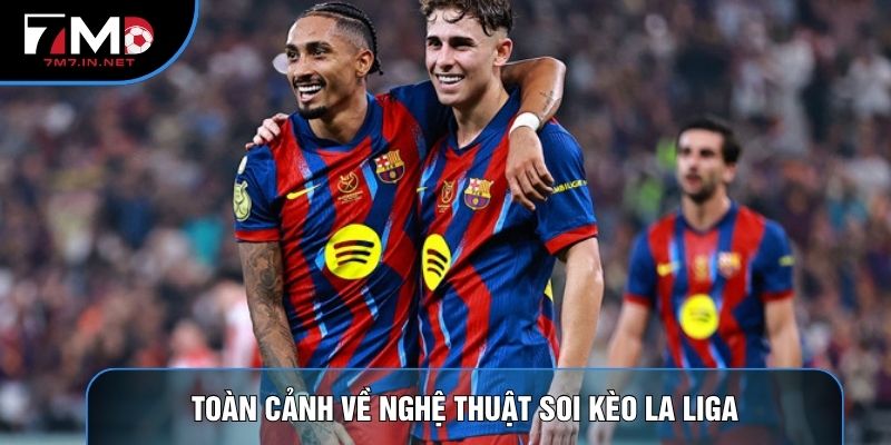 Toàn cảnh về nghệ thuật soi kèo la liga