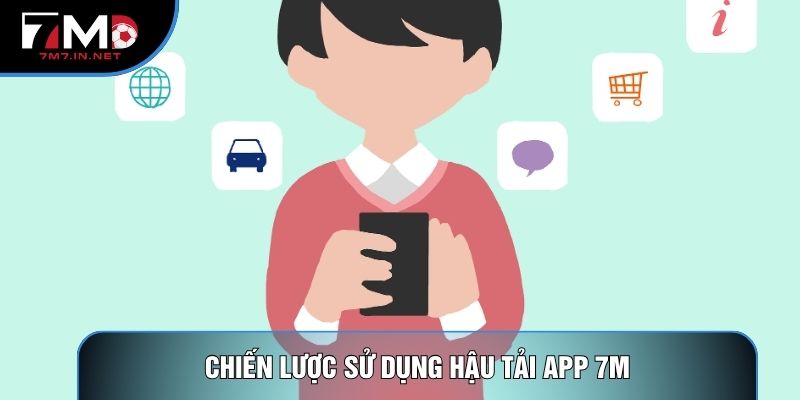 Chiến lược sử dụng hậu tải app 7M