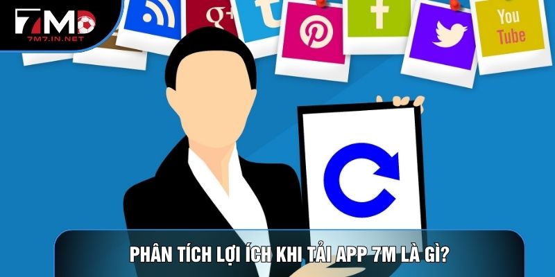 Phân tích lợi ích khi tải app 7M là gì?