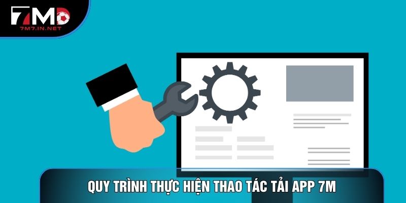 Quy trình thực hiện thao tác tải app 7M