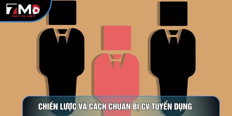 Chiến lược và cách chuẩn bị CV tuyển dụng 