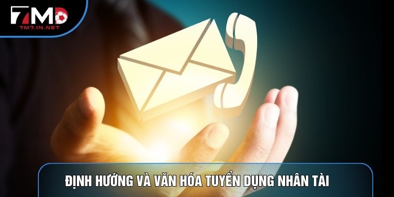 Định hướng và văn hóa tuyển dụng nhân tài