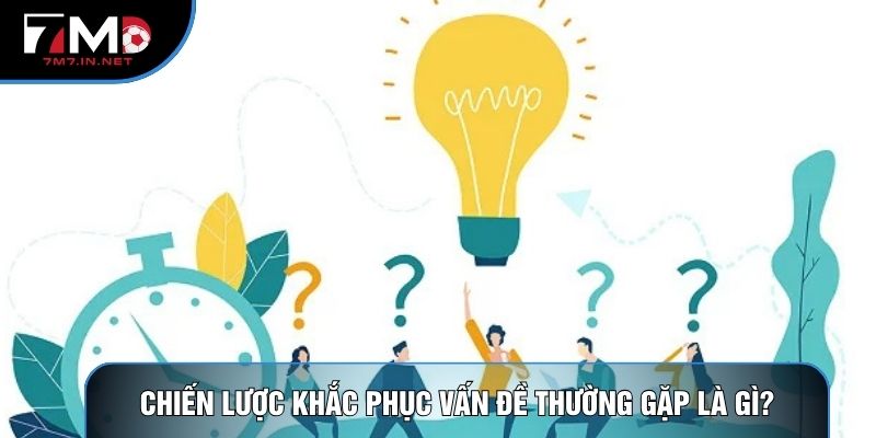 Chiến lược khắc phục vấn đề thường gặp là gì?